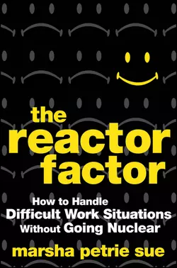 The Reactor Factor. How to Handle Difficult Work Situations Without Going Nuclear, Marsha Sue