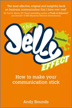 The Jelly Effect. How to Make Your Communication Stick Andy Bounds