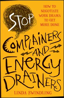 Stop Complainers and Energy Drainers. How to Negotiate Work Drama to Get More Done, Linda Swindling