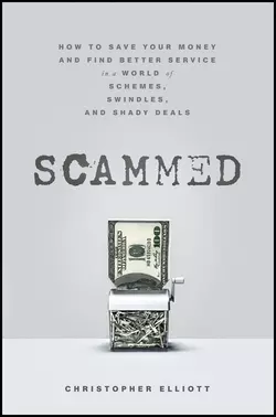 Scammed. How to Save Your Money and Find Better Service in a World of Schemes, Swindles, and Shady Deals, Christopher Elliott