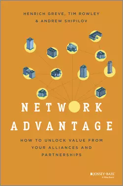 Network Advantage. How to Unlock Value From Your Alliances and Partnerships, Henrich Greve