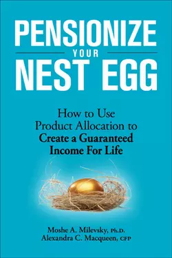 Pensionize Your Nest Egg. How to Use Product Allocation to Create a Guaranteed Income for Life, Moshe Milevsky