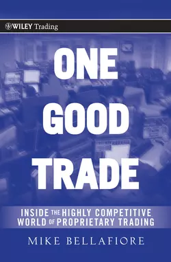 One Good Trade. Inside the Highly Competitive World of Proprietary Trading, Mike Bellafiore