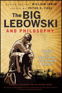 The Big Lebowski and Philosophy. Keeping Your Mind Limber with Abiding Wisdom, William Irwin