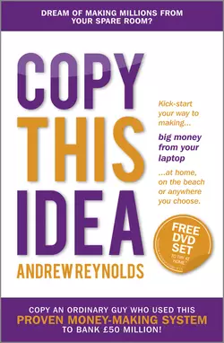 Copy This Idea. Kick-start Your Way to Making Big Money from Your Laptop at Home, on the Beach, or Anywhere you Choose, Andrew Reynolds