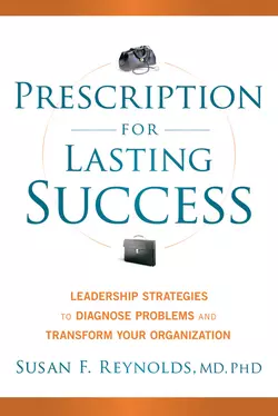 Prescription for Lasting Success. Leadership Strategies to Diagnose Problems and Transform Your Organization, Susan Reynolds