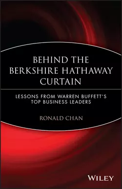 Behind the Berkshire Hathaway Curtain. Lessons from Warren Buffett′s Top Business Leaders, Ronald Chan