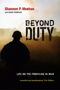 Beyond Duty. Life on the Frontline in Iraq Roger Thompson и Shannon Meehan