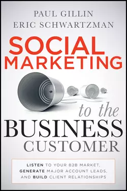 Social Marketing to the Business Customer. Listen to Your B2B Market, Generate Major Account Leads, and Build Client Relationships, Paul Gillin