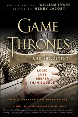 Game of Thrones and Philosophy. Logic Cuts Deeper Than Swords, William Irwin