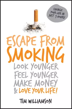 Escape from Smoking. Look Younger, Feel Younger, Make Money and Love Your Life!, Tim Williamson