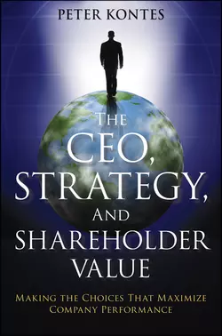 The CEO, Strategy, and Shareholder Value. Making the Choices That Maximize Company Performance, Peter Kontes