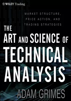 The Art and Science of Technical Analysis. Market Structure, Price Action and Trading Strategies, Adam Grimes