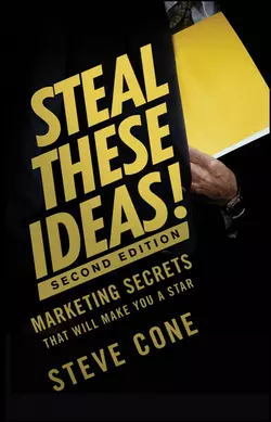 Steal These Ideas!. Marketing Secrets That Will Make You a Star, Steve Cone