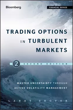 Trading Options in Turbulent Markets. Master Uncertainty through Active Volatility Management, Larry Shover