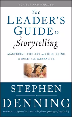 The Leader′s Guide to Storytelling. Mastering the Art and Discipline of Business Narrative, Стивен Деннинг