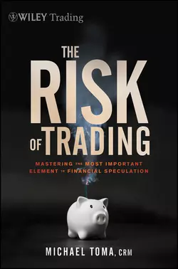 The Risk of Trading. Mastering the Most Important Element in Financial Speculation, Michael Toma