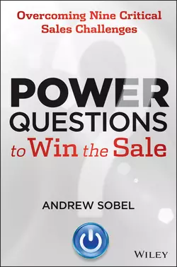 Power Questions to Win the Sale. Overcoming Nine Critical Sales Challenges, Andrew Sobel