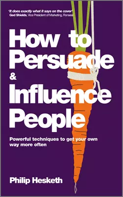 How to Persuade and Influence People, Completely revised and updated edition of Life′s a Game So Fix the Odds. Powerful Techniques to Get Your Own Way More Often, Philip Hesketh