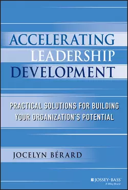 Accelerating Leadership Development. Practical Solutions for Building Your Organization′s Potential, Jocelyn Berard