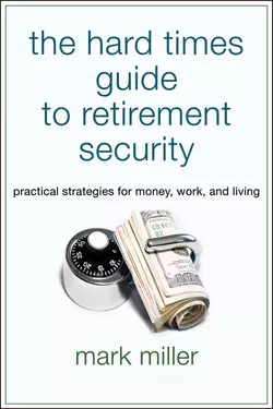 The Hard Times Guide to Retirement Security. Practical Strategies for Money, Work, and Living, Mark Miller