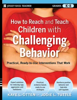 How to Reach and Teach Children with Challenging Behavior (K-8). Practical, Ready-to-Use Interventions That Work, Kaye Otten