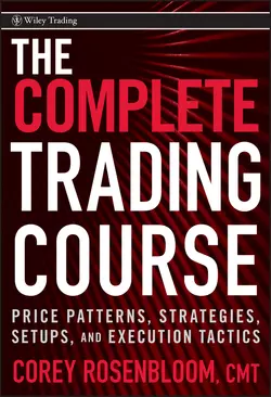 The Complete Trading Course. Price Patterns, Strategies, Setups, and Execution Tactics, Corey Rosenbloom