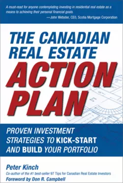 The Canadian Real Estate Action Plan. Proven Investment Strategies to Kick Start and Build Your Portfolio, Peter Kinch