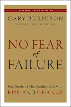 No Fear of Failure. Real Stories of How Leaders Deal with Risk and Change, Gary Burnison