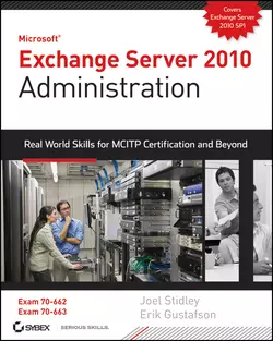 Exchange Server 2010 Administration. Real World Skills for MCITP Certification and Beyond (Exams 70-662 and 70-663), Joel Stidley