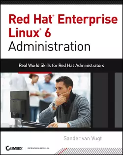 Red Hat Enterprise Linux 6 Administration. Real World Skills for Red Hat Administrators, Sander Vugt