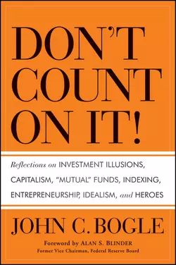 Don′t Count on It!. Reflections on Investment Illusions  Capitalism  Mutual Funds  Indexing  Entrepreneurship  Idealism  and Heroes Джон Богл и Alan Blinder