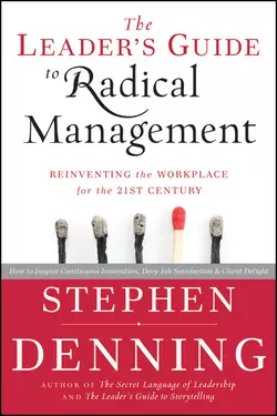 The Leader′s Guide to Radical Management. Reinventing the Workplace for the 21st Century, Стивен Деннинг