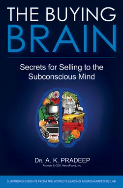 The Buying Brain. Secrets for Selling to the Subconscious Mind, A. Pradeep