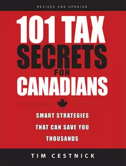 101 Tax Secrets For Canadians. Smart Strategies That Can Save You Thousands, Tim Cestnick