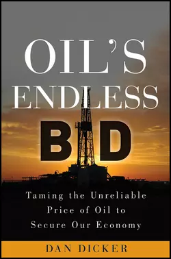 Oil′s Endless Bid. Taming the Unreliable Price of Oil to Secure Our Economy, Dan Dicker