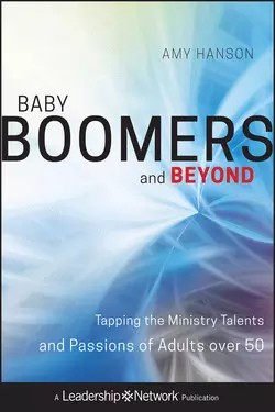 Baby Boomers and Beyond. Tapping the Ministry Talents and Passions of Adults over 50, Amy Hanson