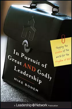 In Pursuit of Great AND Godly Leadership. Tapping the Wisdom of the World for the Kingdom of God, Mike Bonem