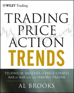 Trading Price Action Trends. Technical Analysis of Price Charts Bar by Bar for the Serious Trader, Al Brooks