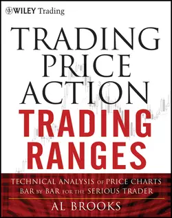 Trading Price Action Trading Ranges. Technical Analysis of Price Charts Bar by Bar for the Serious Trader, Al Brooks