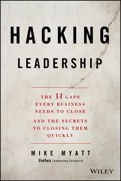 Hacking Leadership. The 11 Gaps Every Business Needs to Close and the Secrets to Closing Them Quickly, Mike Myatt