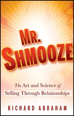 Mr. Shmooze. The Art and Science of Selling Through Relationships, Richard Abraham