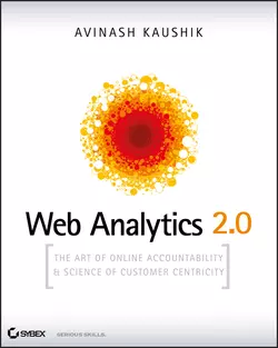 Web Analytics 2.0. The Art of Online Accountability and Science of Customer Centricity, Avinash Kaushik