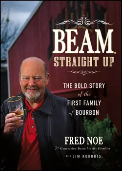 Beam, Straight Up. The Bold Story of the First Family of Bourbon, Fred Noe