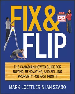 Fix and Flip. The Canadian How-To Guide for Buying, Renovating and Selling Property for Fast Profit, Mark Loeffler