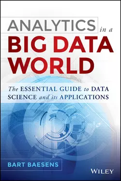 Analytics in a Big Data World. The Essential Guide to Data Science and its Applications, Bart Baesens