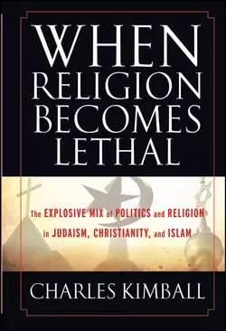 When Religion Becomes Lethal. The Explosive Mix of Politics and Religion in Judaism, Christianity, and Islam, Charles Kimball