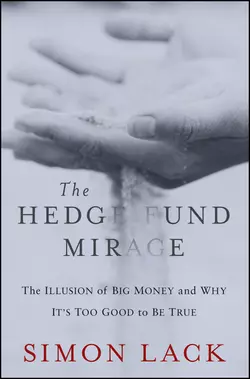 The Hedge Fund Mirage. The Illusion of Big Money and Why It′s Too Good to Be True, Simon Lack