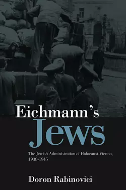 Eichmann′s Jews. The Jewish Administration of Holocaust Vienna, 1938-1945, Doron Rabinovici