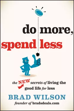 Do More  Spend Less. The New Secrets of Living the Good Life for Less Brad Wilson